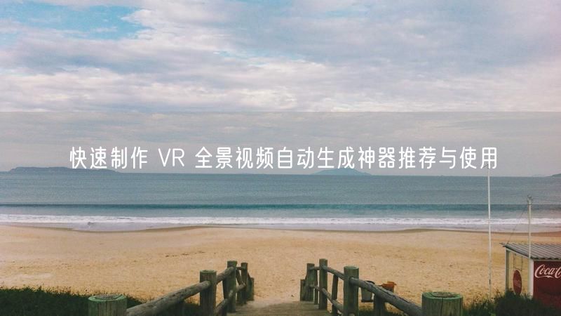 快速制作 VR 全景视频自动生成神器推荐与使用