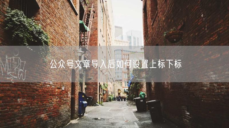 公众号文章导入后如何设置上标下标