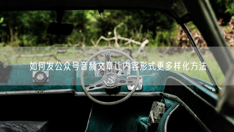 如何发公众号音频文章让内容形式更多样化方法