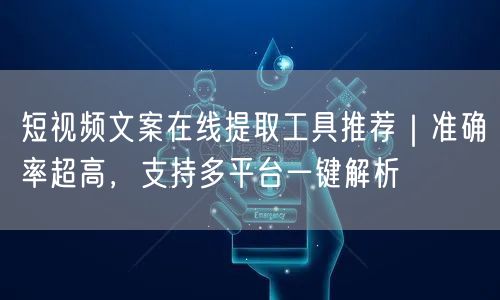 短视频文案在线提取工具推荐｜准确率超高，支持多平台一键解析