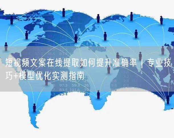 短视频文案在线提取如何提升准确率｜专业技巧+模型优化实测指南