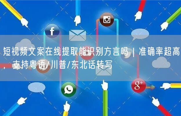 短视频文案在线提取能识别方言吗｜准确率超高，支持粤语/川普/东北话转写