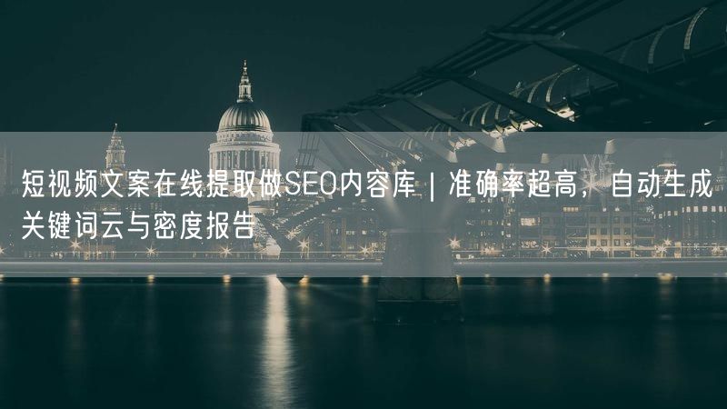 短视频文案在线提取做SEO内容库｜准确率超高，自动生成关键词云与密度报告