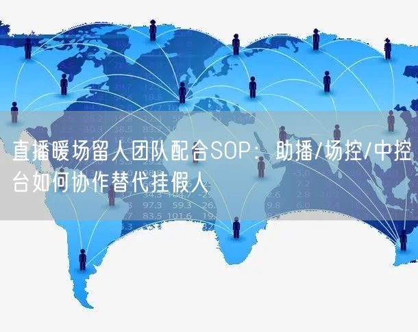 直播暖场留人团队配合SOP：助播/场控/中控台如何协作替代挂假人