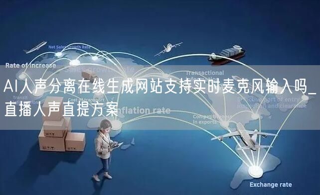 AI人声分离在线生成网站支持实时麦克风输入吗_直播人声直提方案