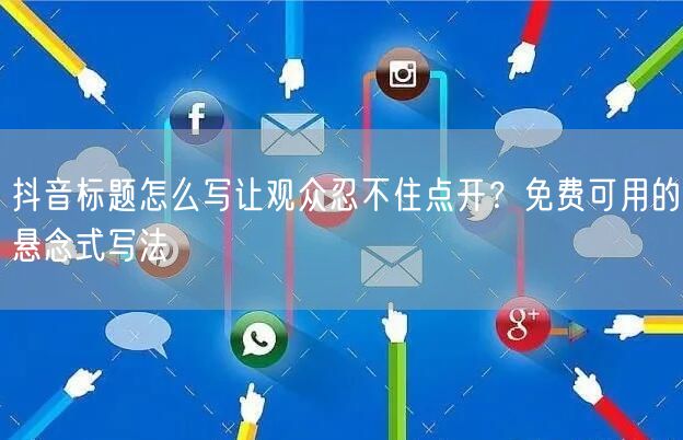 抖音标题怎么写让观众忍不住点开？免费可用的悬念式写法