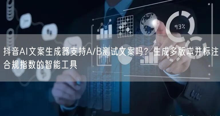 抖音AI文案生成器支持A/B测试文案吗？生成多版本并标注合规指数的智能工具